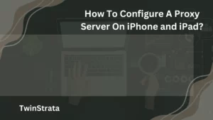 How To Configure A Proxy Server On iPhone and iPad
