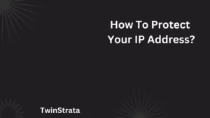 How To Protect Your IP Address