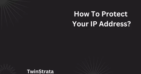 How To Protect Your IP Address