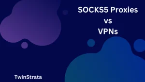 SOCKS5 proxies vs VPNs