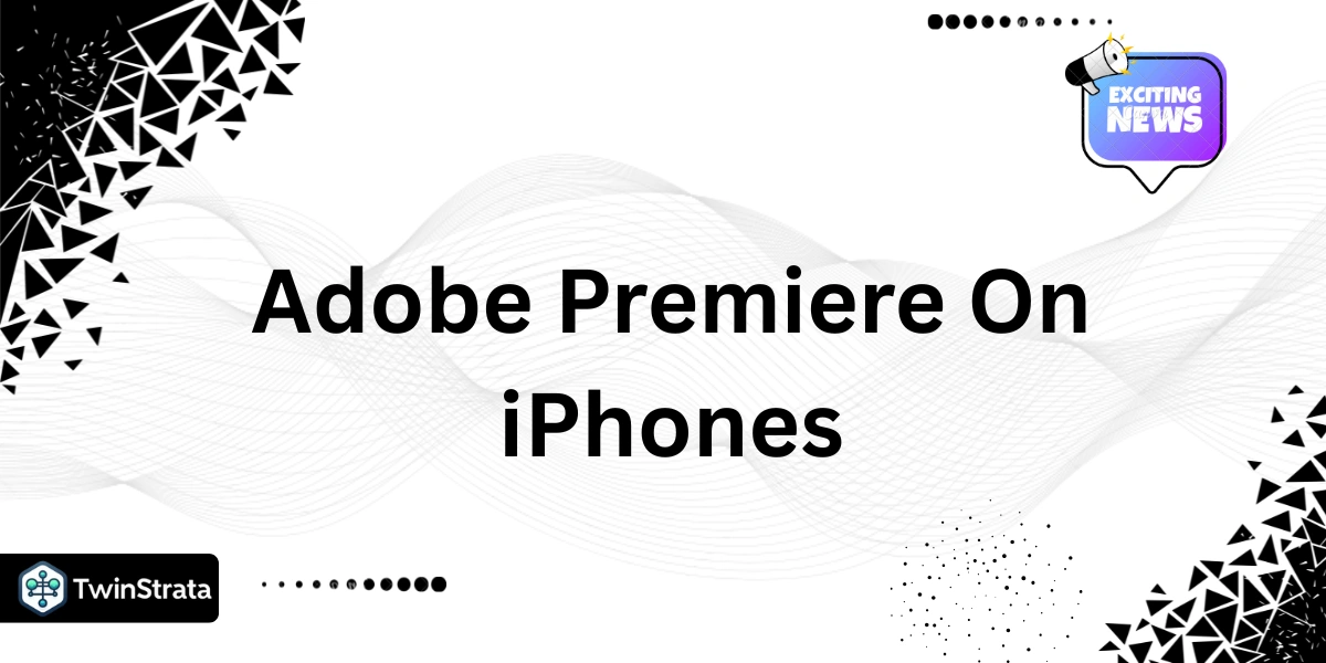 Adobe Premiere is now on iPhones