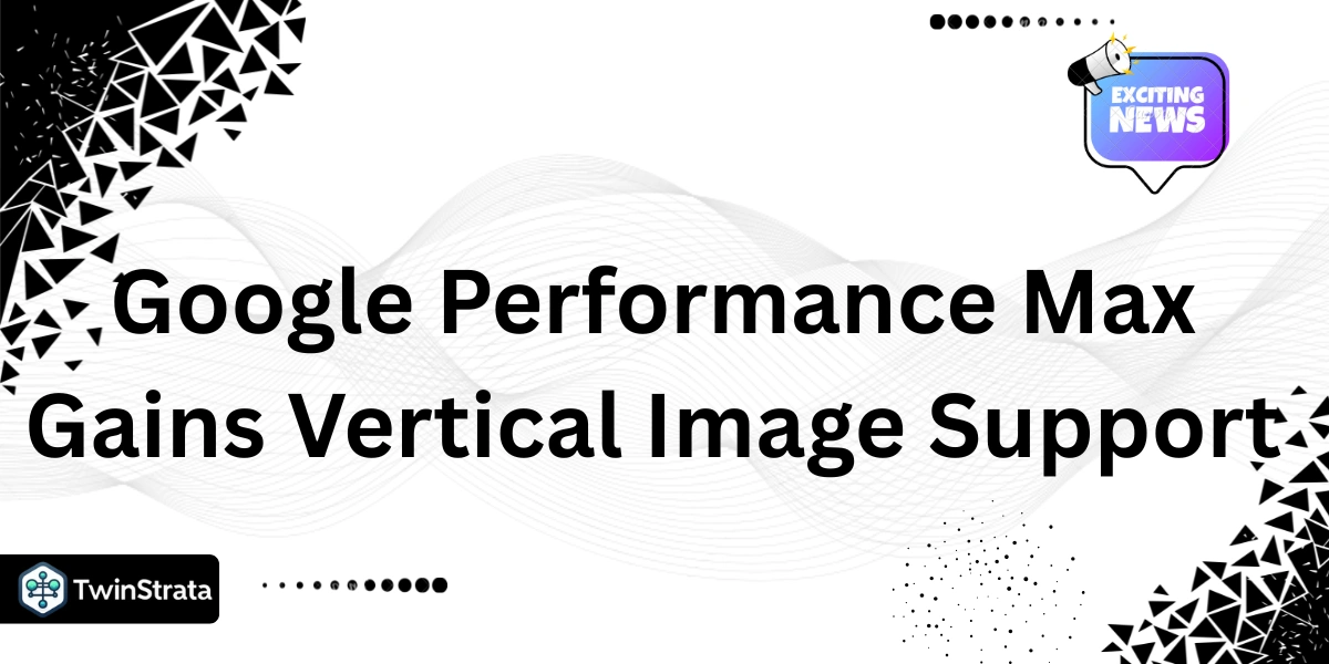 Google Performance Max Gains Vertical Image Support