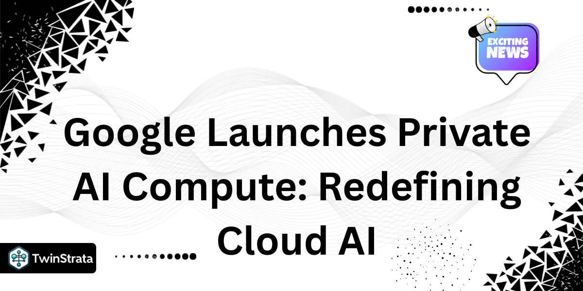 Google Launches Private AI Compute: Redefining Cloud AI