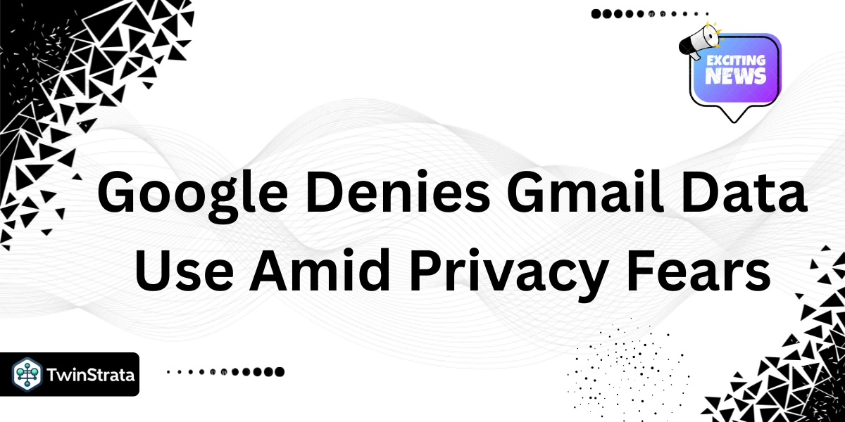 Google Denies Gmail Data Use Amid Privacy Fears
