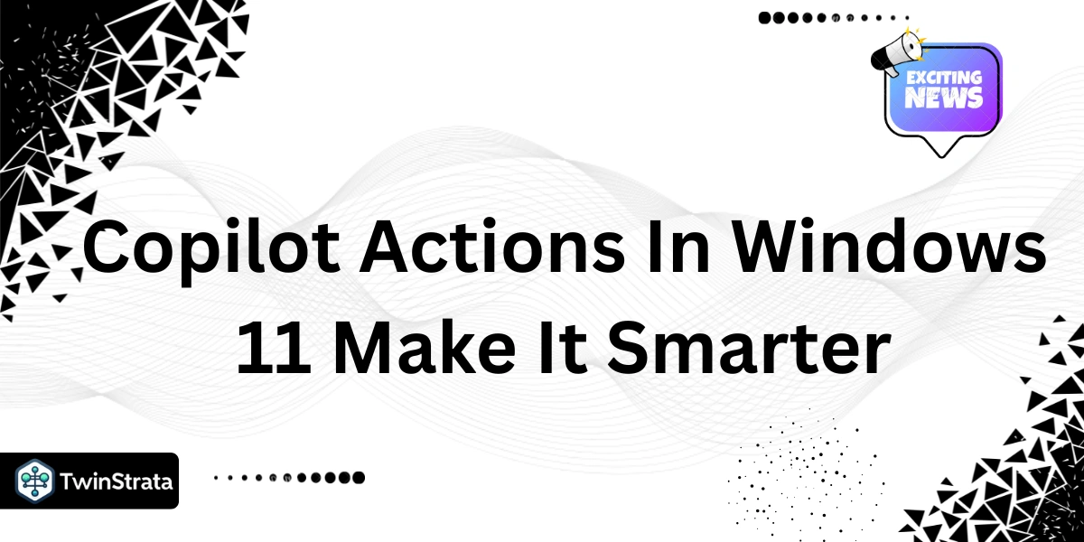 Copilot Actions In Windows 11 Make It Smarter