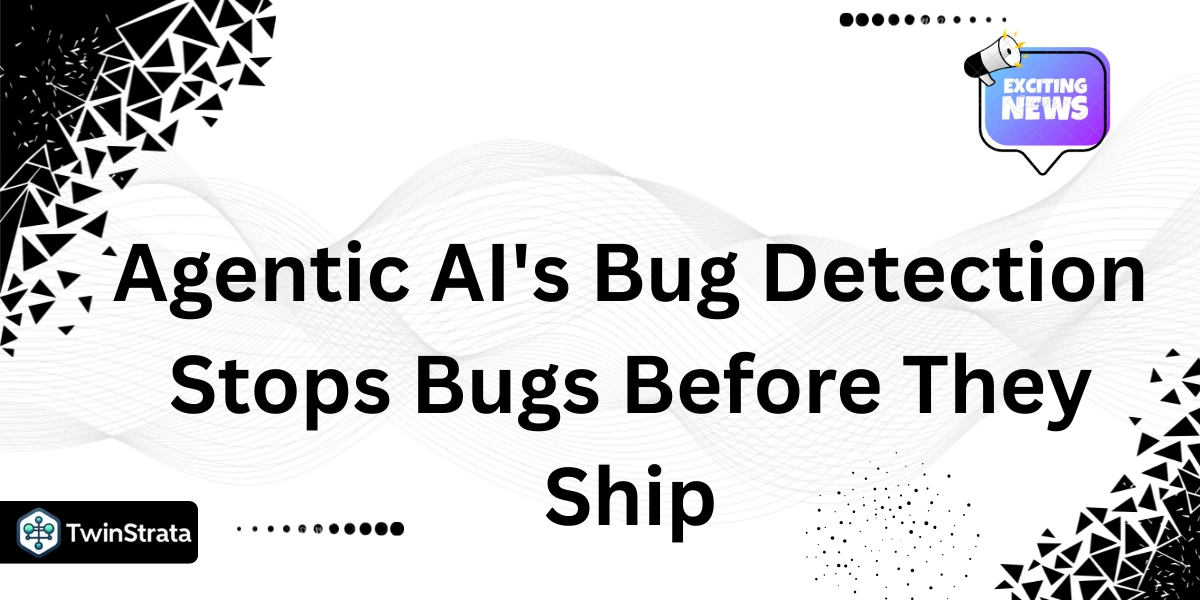 Agentic AI's Bug Detection Stops Bugs Before They Ship