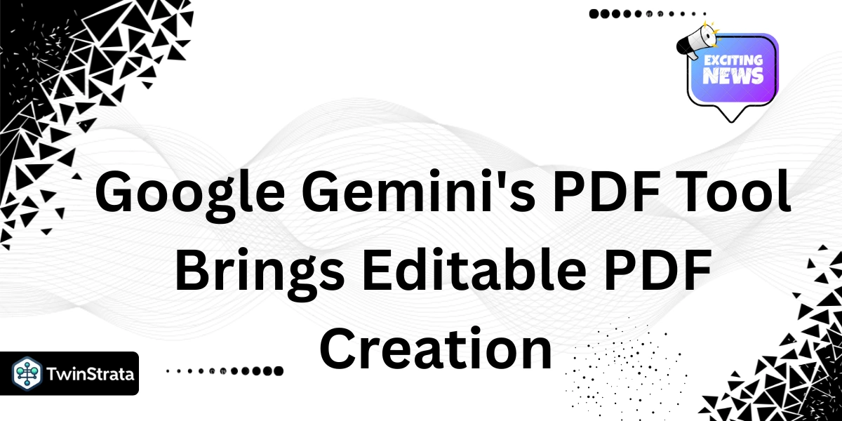Google Gemini's PDF Tool Brings Editable PDF Creation