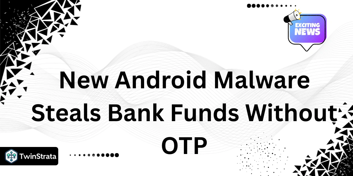 New Android Malware Steals Bank Funds Without OTP