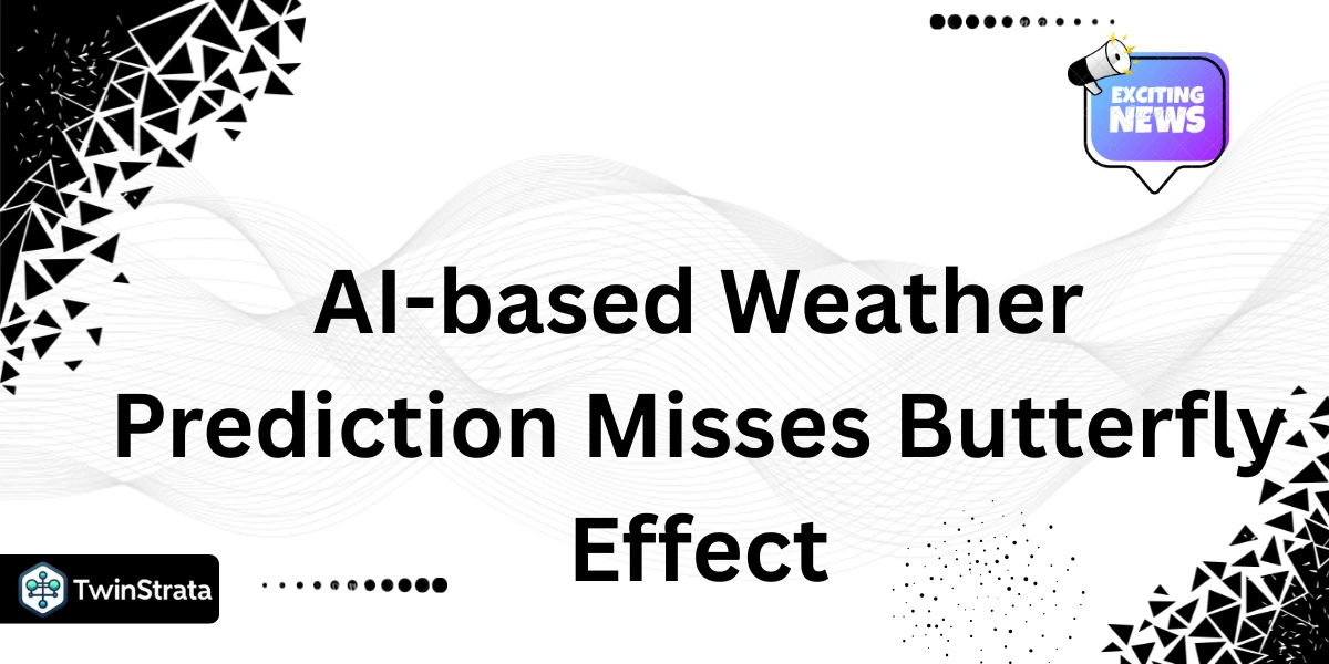 AI-based Weather Prediction Misses Butterfly Effect, Study Finds