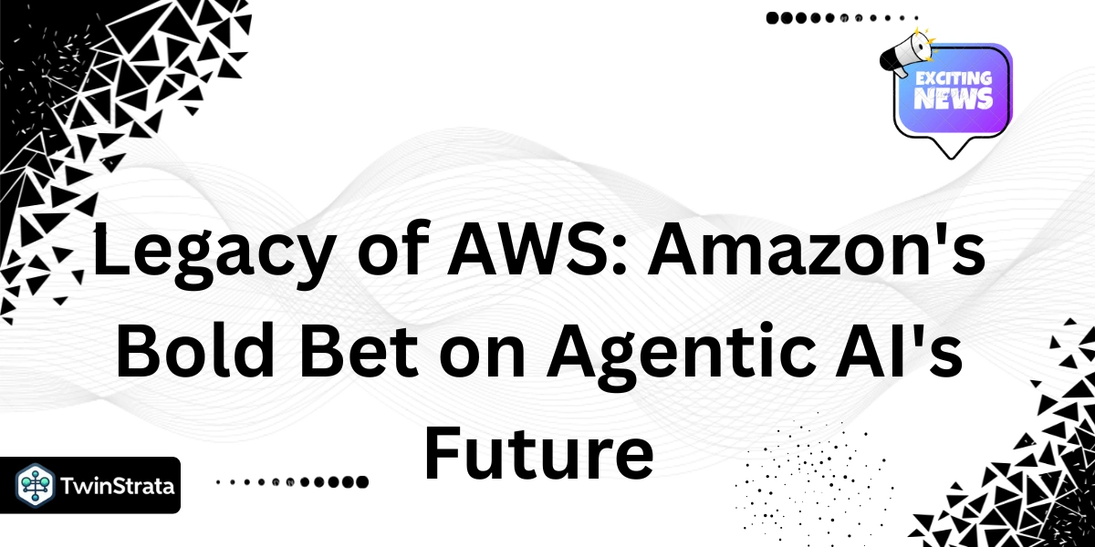 Legacy of AWS: Amazon's Bold Bet on Agentic AI's Future