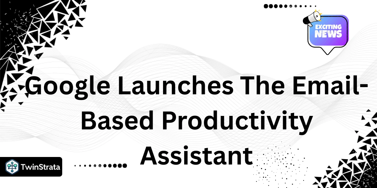 Google Launches The Email-Based Productivity Assistant