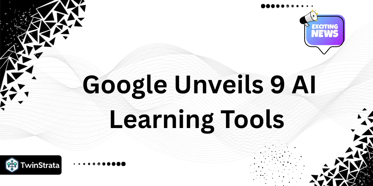 Google Unveils 9 AI Learning Tools to Revolutionize Education