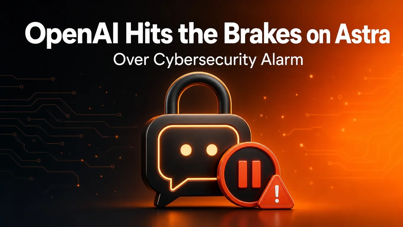 OpenAI Hits the Brakes on Astra Over Cybersecurity Alarm